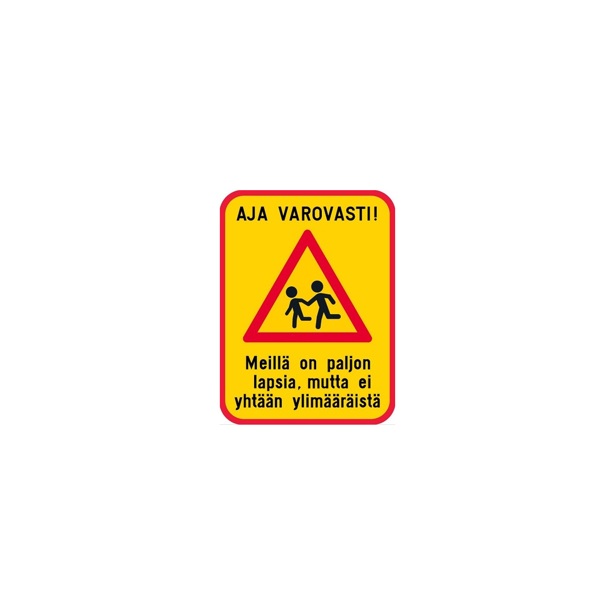 Aja varovasti Meillä on paljon lapsia... liikennemerkkialumiiini R1 600 x 800 mm